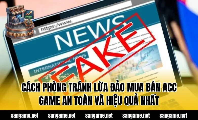 Cách phòng tránh lừa đảo mua bán acc game an toàn và hiệu quả nhất