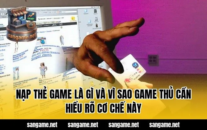 Nạp thẻ game là gì và vì sao game thủ cần hiểu rõ cơ chế này