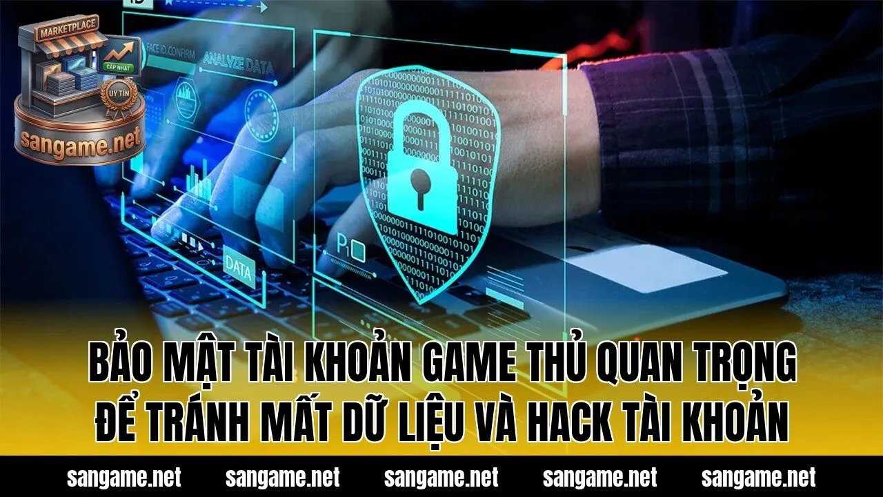 Bảo mật tài khoản game thủ quan trọng để tránh mất dữ liệu và hack tài khoản