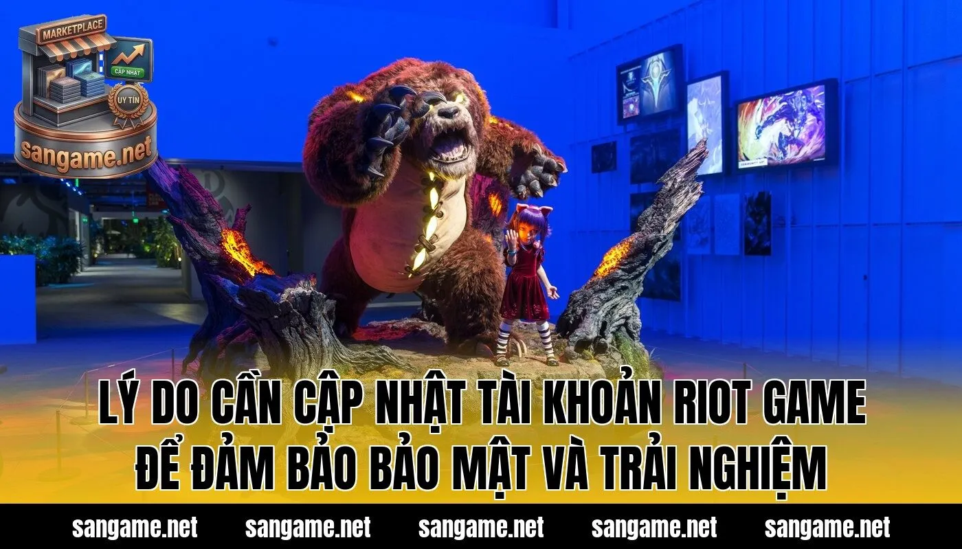 Lý do cần cập nhật tài khoản Riot Game để đảm bảo bảo mật và trải nghiệm