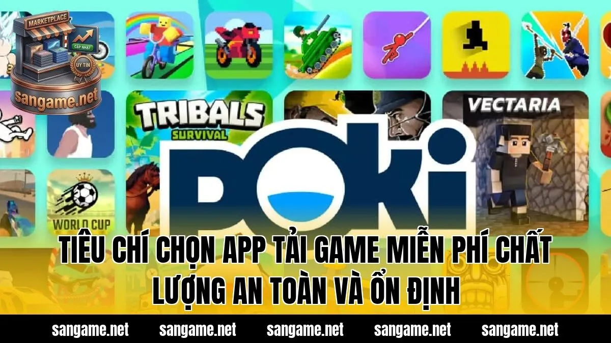 Tiêu chí chọn app tải game miễn phí chất lượng an toàn và ổn định