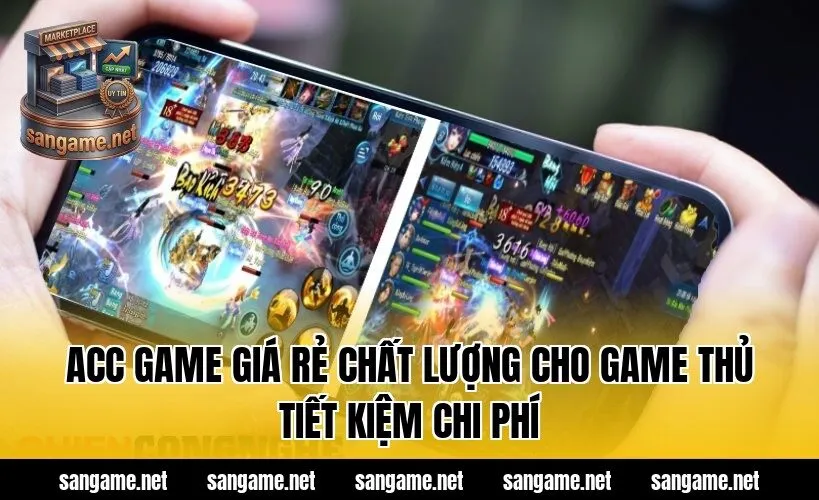 Acc Game Giá Rẻ Chất Lượng Cho Game Thủ Tiết Kiệm Chi Phí