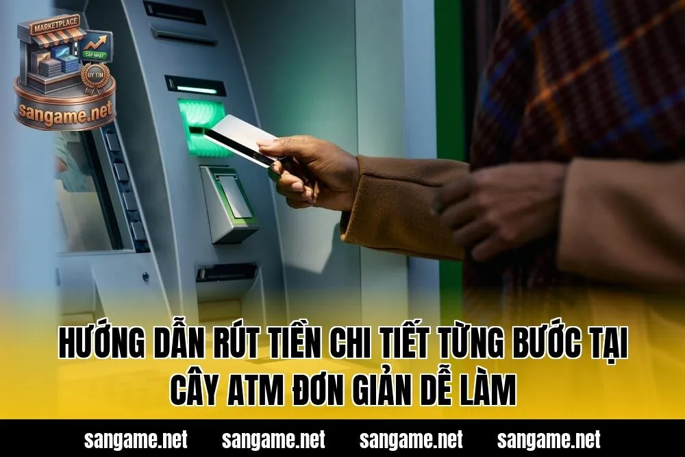 Hướng dẫn rút tiền chi tiết từng bước tại cây ATM đơn giản dễ làm