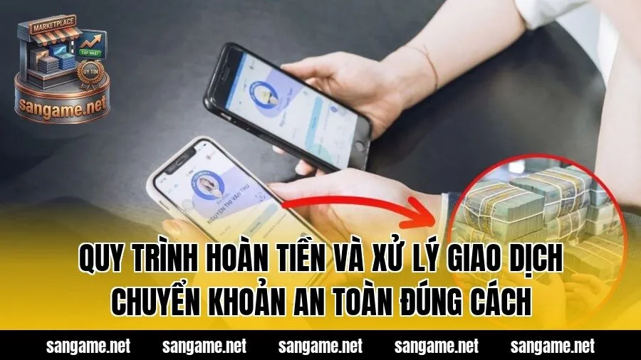 Quy trình hoàn tiền và xử lý giao dịch chuyển khoản an toàn đúng cách