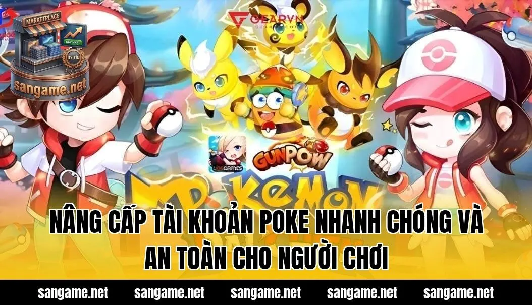 Nâng Cấp Tài Khoản Poke Nhanh Chóng Và An Toàn Cho Người Chơi
