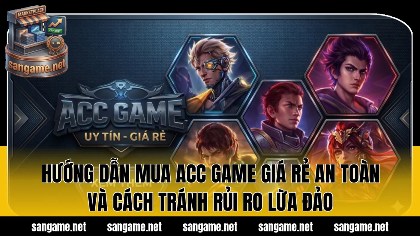 Hướng dẫn mua acc game giá rẻ an toàn và cách tránh rủi ro lừa đảo