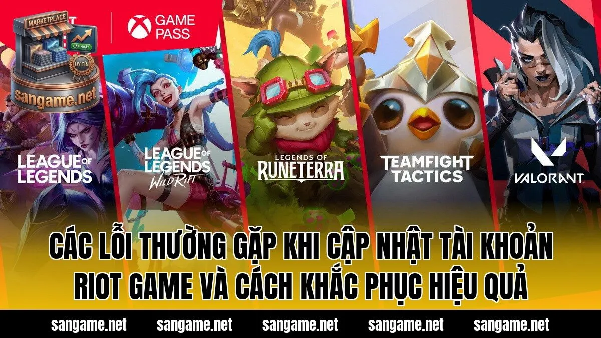 Các lỗi thường gặp khi cập nhật tài khoản Riot Game và cách khắc phục hiệu quả