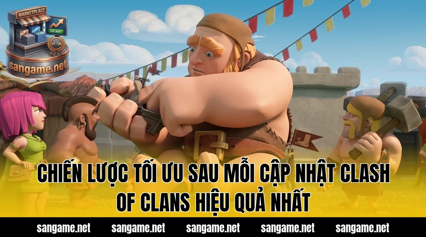 Chiến lược tối ưu sau mỗi cập nhật Clash Of Clans hiệu quả nhất