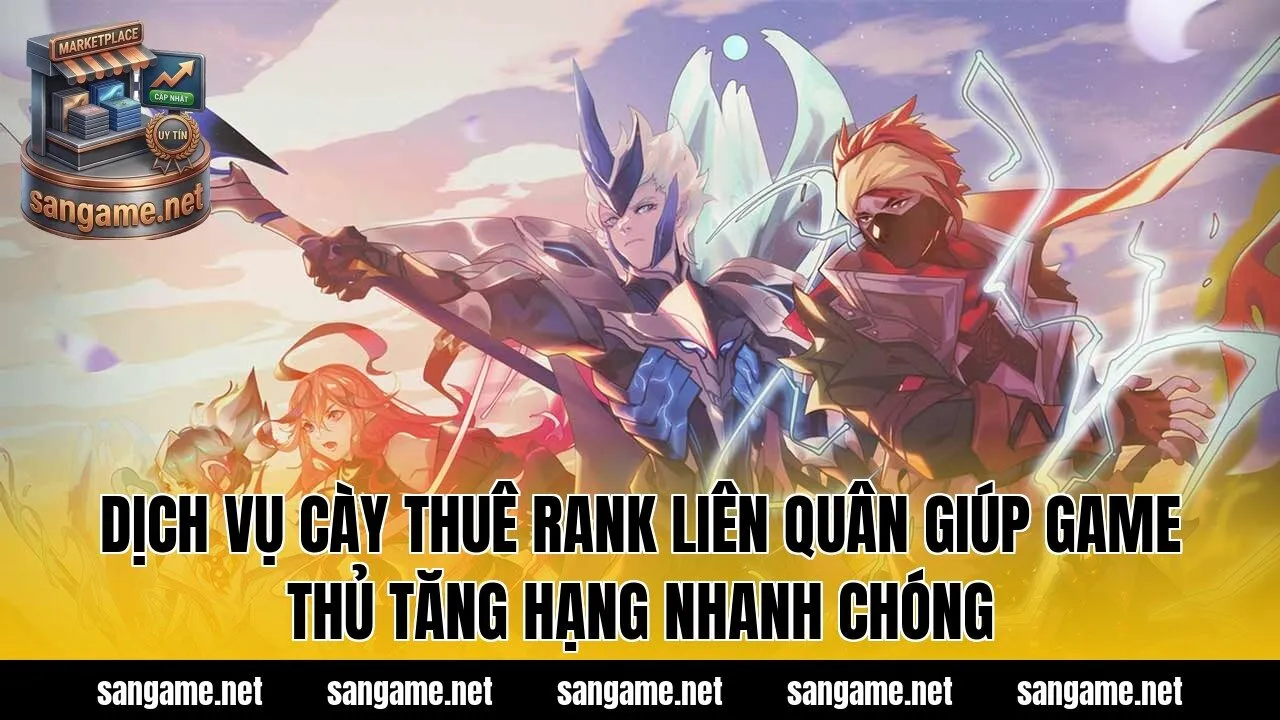 Dịch vụ cày thuê rank Liên Quân giúp game thủ tăng hạng nhanh chóng