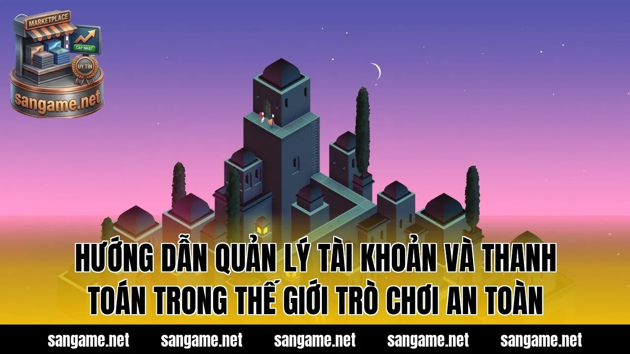 Hướng dẫn quản lý tài khoản và thanh toán trong thế giới trò chơi an toàn