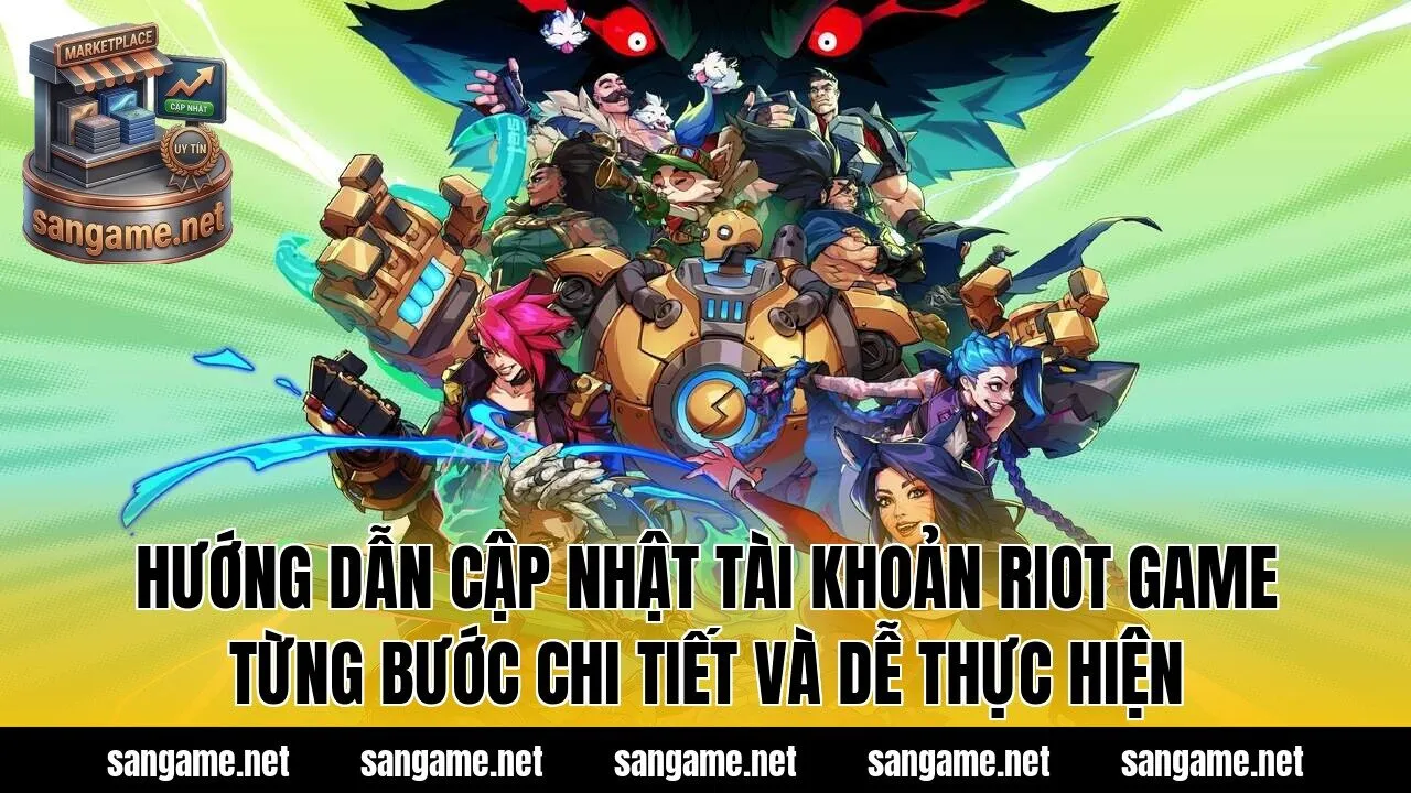 Hướng dẫn cập nhật tài khoản Riot Game từng bước chi tiết và dễ thực hiện
