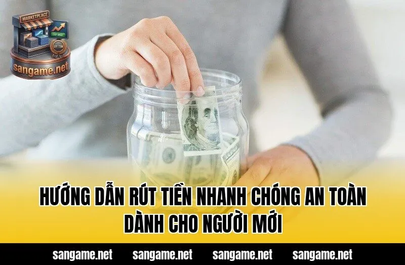 Hướng Dẫn Rút Tiền Nhanh Chóng An Toàn Dành Cho Người Mới