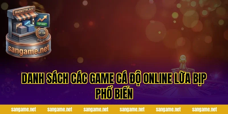 Danh sách các game cá độ online lừa bịp phổ biến