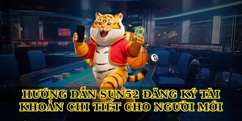 Hướng dẫn Sun52 đăng ký tài khoản chi tiết cho người mới