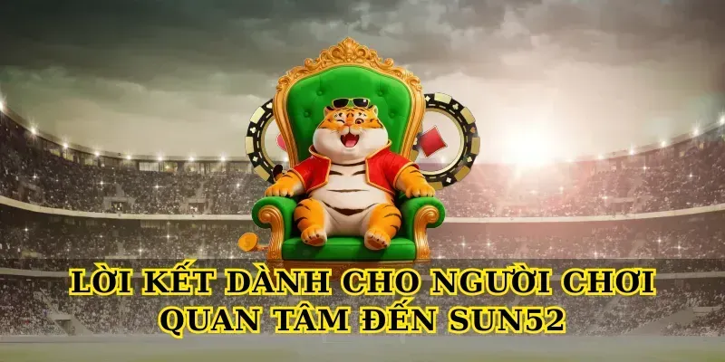 Lời kết dành cho người chơi quan tâm đến Sun52