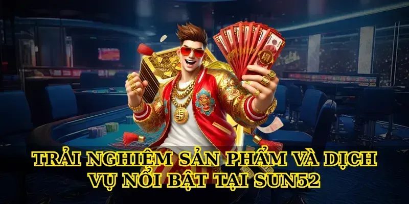 Trải nghiệm sản phẩm và dịch vụ nổi bật tại Sun52