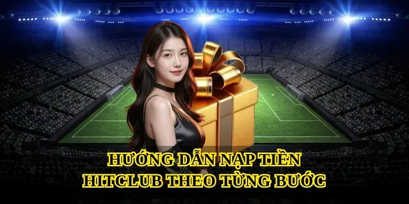 Hướng Dẫn Nạp Tiền Hitclub Theo Từng Bước