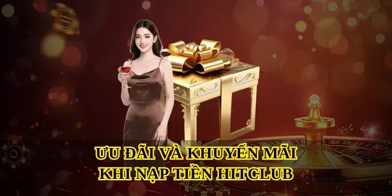 Ưu Đãi Và Khuyến Mãi Khi Nạp Tiền Hitclub