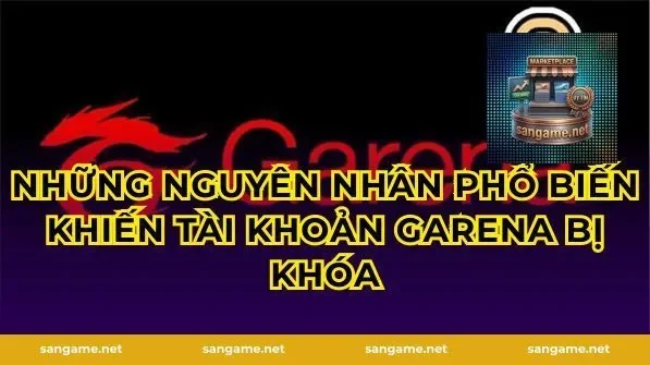 Những Nguyên Nhân Phổ Biến Khiến Tài Khoản Garena Bị Khóa